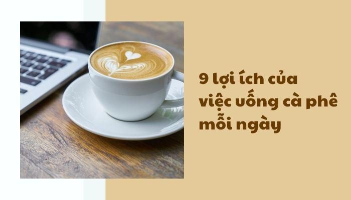 9 Lợi ích của việc uống cafe mỗi ngày